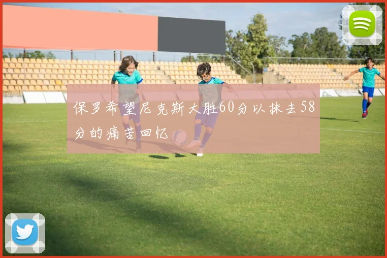 保罗希望尼克斯大胜60分以抹去58分的痛苦回忆