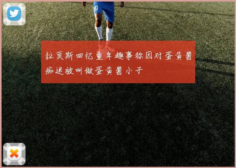 拉莫斯回忆童年趣事称因对蛋黄酱痴迷被叫做蛋黄酱小子